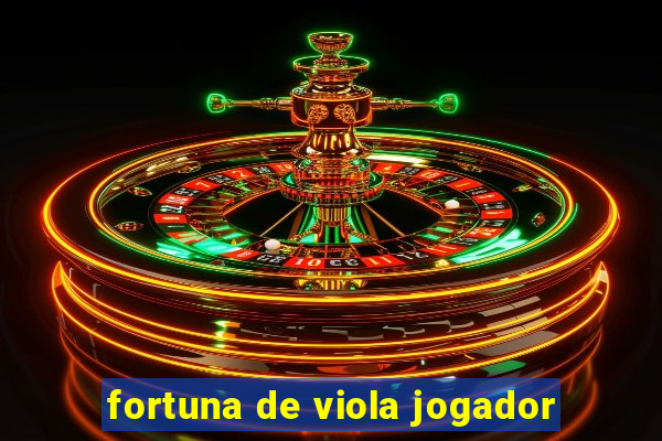 fortuna de viola jogador